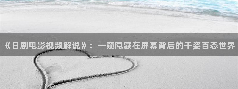 奇优影视免费看：《日剧电影视频解说》：一窥隐藏在屏幕背后的千姿百态世界