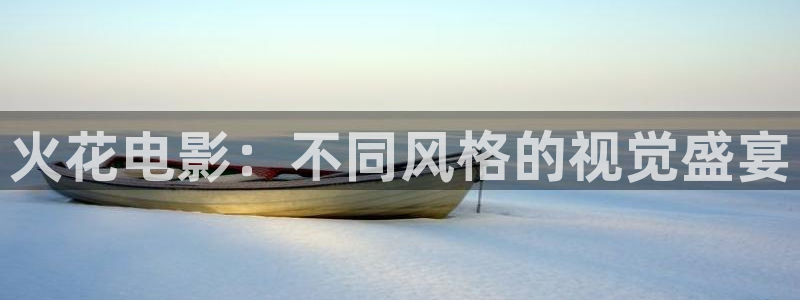 奇优影院在线观看影院：火花电影：不同风格的视觉盛宴
