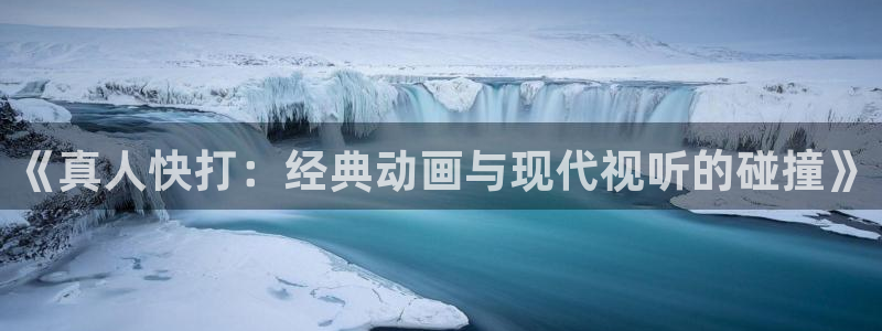 奇优影院手机版免：《真人快打：经典动画与现代视听的碰撞》