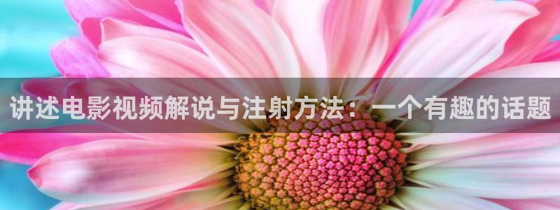 奇优影院电脑版：讲述电影视频解说与注射方法：一个有趣的话题